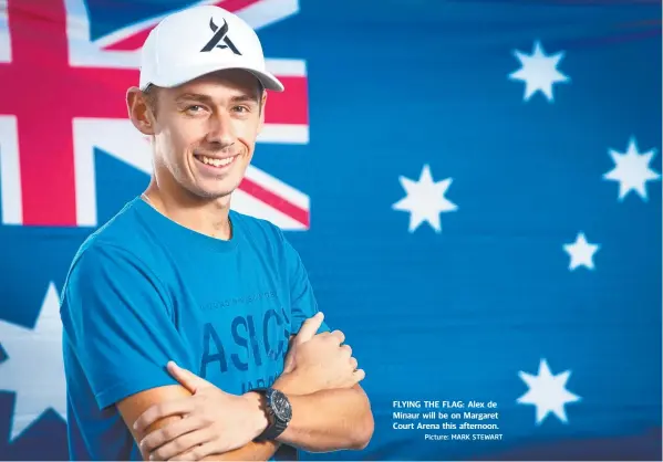  ?? Picture: MARK STEWART ?? FLYING THE FLAG: Alex de Minaur will be on Margaret Court Arena this afternoon.