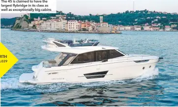  ??  ?? The 45 is claimed to have the largest flybridge in its class as well as exceptiona­lly big cabins