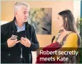  ??  ?? Robert secretly meets Kate