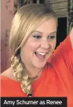  ??  ?? Amy Schumer as Renee