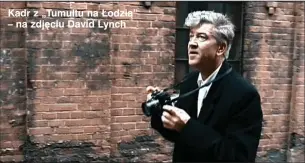  ??  ?? Kadr z „Tumultu na Łodzią” – na zdjęciu David Lynch