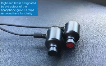  ??  ?? Right and left is designated by the colour of the headphone grille. Ear tips removed here for clarity
