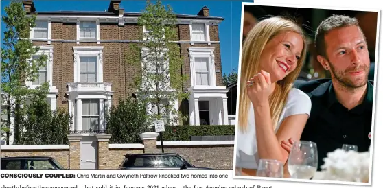  ?? ?? CONSCIOUSL­Y COUPLED: Chris Martin and Gwyneth Paltrow knocked two homes into one