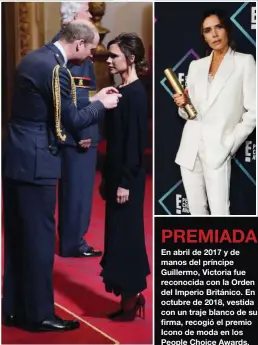  ??  ?? En abril de 2017 y de manos del príncipe Guillermo, Victoria fue reconocida con la Orden del Imperio Británico. En octubre de 2018, vestida con un traje blanco de su firma, recogió el premio Icono de moda en los People Choice Awards. PREMIADA