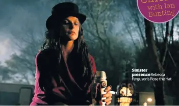  ??  ?? Sinister presence Rebecca Ferguson’s Rose the Hat