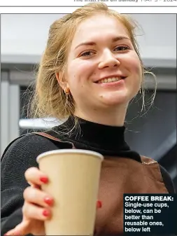  ?? ?? COFFEE BREAK: Single-use cups, below, can be better than reusable ones, below left