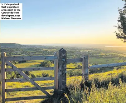  ??  ?? It’s important that we protect areas such as the Cotswolds from developers, says Michael Newman