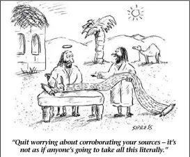  ??  ?? “Quit worrying about corroborat­ing your sources – it’snot as if anyone’s going to take all this literally.”