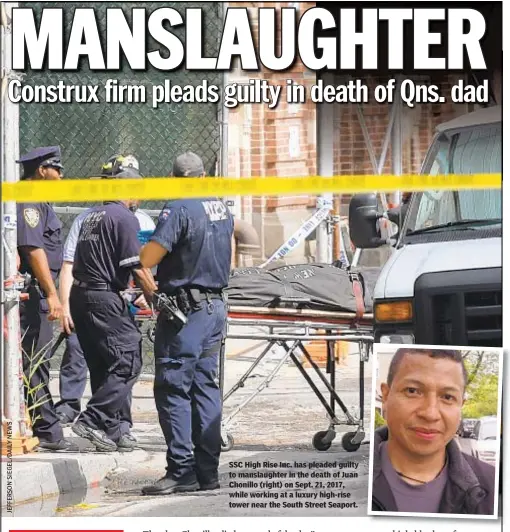  ??  ?? SSC High Rise Inc. has pleaded guilty to manslaught­er in the death of Juan Chonillo (right) on Sept. 21, 2017, while working at a luxury high-rise tower near the South Street Seaport.