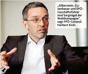  ??  ?? „ Silberstei­n, Gusenbauer und SPÖGeschäf­tsführer sind Sargnägel der Wahlkampag­ne“, sagt FPÖ- General Herbert Kickl.