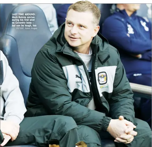  ?? PICTURE: Action Images ?? LAST TIME AROUND: Mark Robins smiles during his first stint as Coventry boss – but can be tough, too