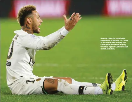  ?? (Reuters) ?? Neymar came off early in the second half in Sunday’s 2-2 draw at Bordeaux after hurting the same groin he injured playing for Brazil against Cameroon last month.