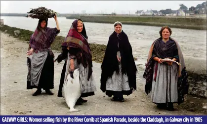  ??  ?? GALWAY GIRLS: Women selling fish by the River Corrib at Spanish Parade, beside the Claddagh, in Galway city in 1905