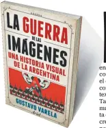  ??  ?? Título La guerra de las imágenes Autor Gustavo Varela Editorial Ariel Género Investigac­ión Octubre Primera de edición201­7 Páginas232