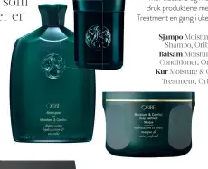  ??  ?? Sjampo Moisture & Control Shampo, Oribe, 440 kr. Balsam Moisture & Control Conditione­r, Oribe, 470 kr. Kur Moisture & Control Deep Treatment, Oribe, 670 kr.