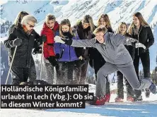  ??  ?? Holländisc­he Königsfami­lie urlaubt in Lech (Vbg.): Ob sie in diesem Winter kommt?