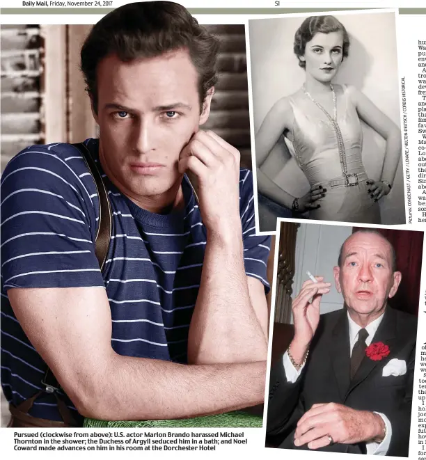  ??  ?? Pursued (clockwise from above): U.S. actor Marlon Brando harassed Michael Thornton in the shower; the Duchess of Argyll seduced him in a bath; and Noel Coward made advances on him in his room at the Dorchester Hotel