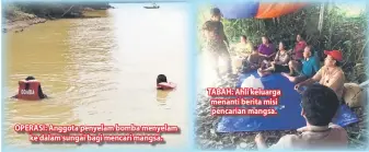  ??  ?? OPERASI: Anggota penyelam bomba menyelam ke dalam sungai bagi mencari mangsa. TABAH: Ahli keluarga menanti berita misi pencarian mangsa.