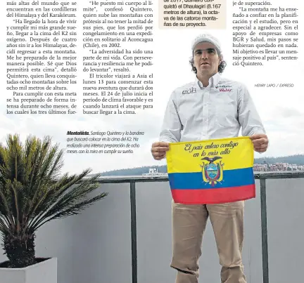  ?? HENRY LAPO / EXPRESO ?? Montañista. Santiago Quintero y la bandera que buscará colocar en la cima del K2. Ha realizado una intensa preparació­n de ocho meses con la mira en cumplir su sueño.