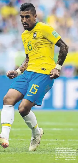  ?? FOTO: GETTY IMAGES ?? Paulinho Bezerra ya es cuartofina­lista con Brasil en un Mundial que le ha puesto en el escaparate. Además de una gran oferta china, tiene otras