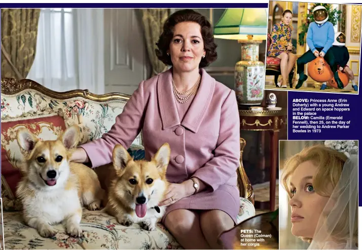  ??  ?? Above: Princess Anne (Erin Doherty) with a young Andrew and Edward on space hoppers in the palace
beLoW: Camilla (Emerald Fennell), then 25, on the day of her wedding to Andrew Parker Bowles in 1973
PeTS: The Queen (Colman) at home with her corgis