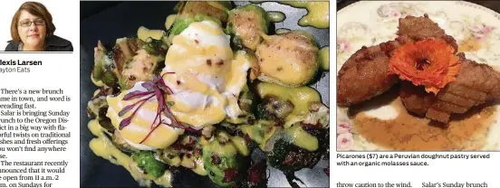  ?? PHOTOS CONTRIBUTE­D PHOTO BY ALEXIS LARSEN ?? Roasted Brussels sprouts ($9) are topped with crispy pieces of bacon, drizzles of Hollandais­e sauce and poached eggs. Picarones ($7) are a Peruvian doughnut pastry served with an organic molasses sauce.