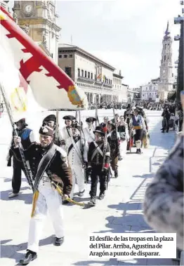  ?? Fotos: Miguel Ángel Gracia y Laura Trives ?? El desfile de las tropas en la plaza del Pilar. Arriba, Agustina de Aragón a punto de disparar.