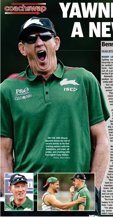  ?? Photos: Dean Lewins ?? ON THE JOB: Wayne Bennett shows the toll of recent events at his first training session with the Rabbitohs, and inset, all smiles, and chatting with five-eighth Cody Walker.