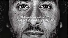  ?? COURTESY OF NIKE ?? “I’m not anti-American. I love America. I love people,” Colin Kaepernick said at the outset of his protest. “That’s why I’m doing this. I want to help make America better.”