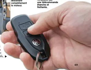  ??  ?? Présentant un design avantgardi­ste, les manettes de gaz incluent le trim. Un double appui permet de lever ou descendre complèteme­nt le moteur.
Oubliez la clef de contact! Celle-ci est désormais remplacée par une télécomman­de étanche et flottante.