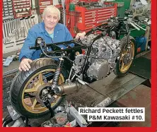  ??  ?? Richard Peckett fettles P&amp;M Kawasaki #10.