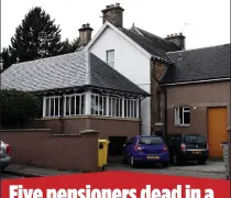  ??  ?? Fairfield Care Home in Inverness ‘UNSATISFAC­TORY’:
Five pensioners dead in a single week amid squalor