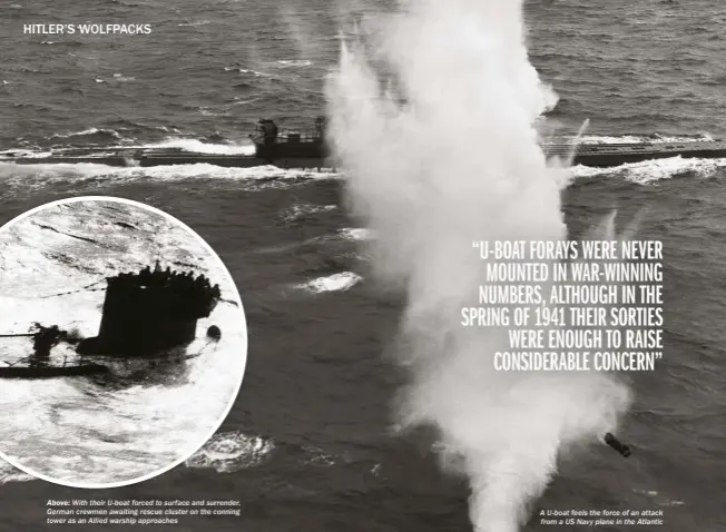  ??  ?? ABOVE: With their U-boat forced to surface and surrender, German crewmen awaiting rescue cluster on the conning tower as an Allied warship approaches A U-boat feels the force of an attack from a US Navy plane in the Atlantic