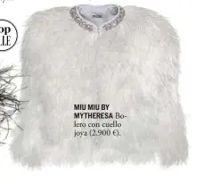  ??  ?? MIU MIU BY MYTHERESA Bolero con cuello joya (2.900 €).