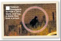  ??  ?? THREAT: Smugglers outside a jail’s walls. And top, a drone flies over a prison