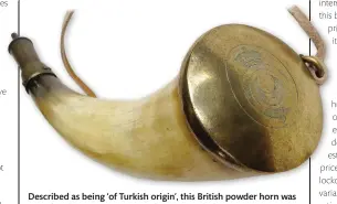  ??  ?? Described as being ‘of Turkish origin’, this British powder horn was issued to the Percy Tenantry Volunteers with the crescent moon crest being that of the Duke of Northumber­land
