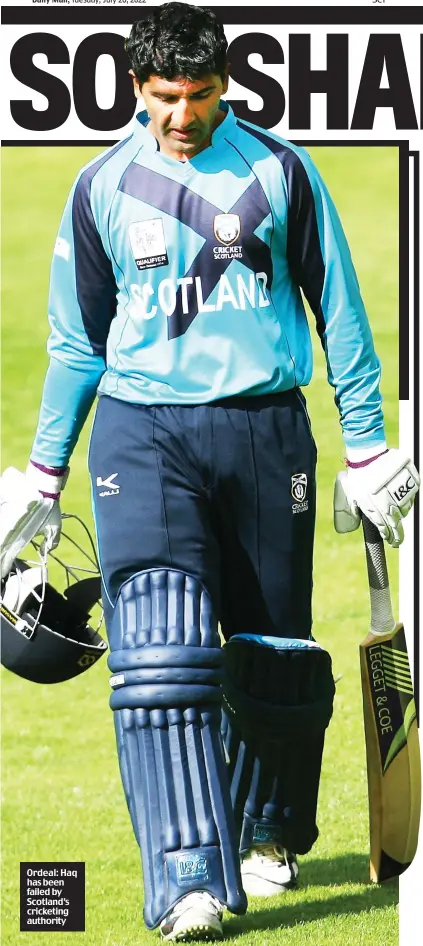  ?? ?? Ordeal: Haq has been failed by Scotland’s cricketing authority