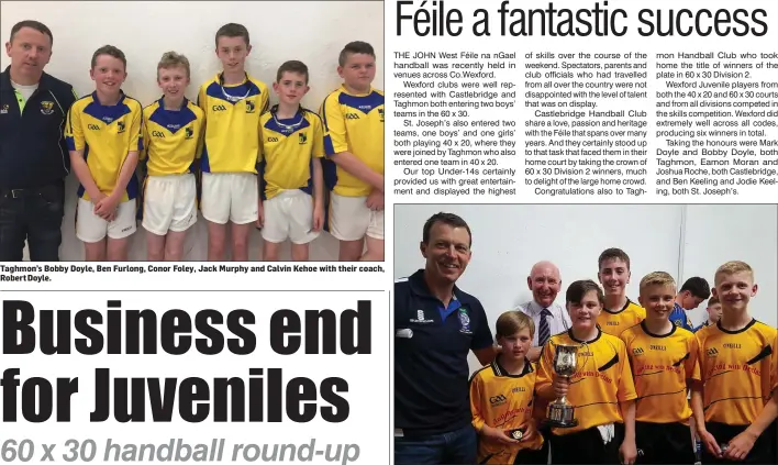  ??  ?? Taghmon’s Bobby Doyle, Ben Furlong, Conor Foley, Jack Murphy and Calvin Kehoe with their coach, Robert Doyle. Castlebrid­ge handballer­s Paddy Connors, Michael Connors, Luke Corrigan, Cian Doyle and Eamon Moran with their coach, John Roche.