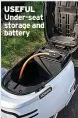  ??  ?? USEFUL Under-seat storage and battery