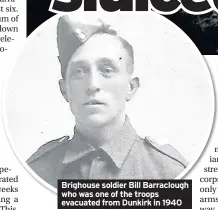  ??  ?? Brighouse soldier Bill Barracloug­h who was one of the troops evacuated from Dunkirk in 1940