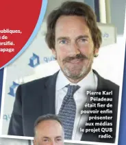  ??  ?? Pierre Karl Péladeau était fier de pouvoir enfin présenter aux médias le projet QUB radio.