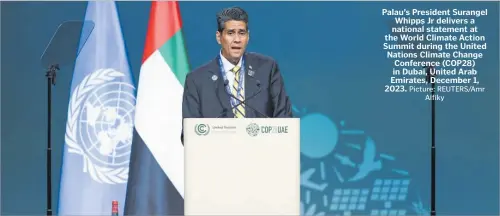  ?? Picture: REUTERS/Amr Alfiky ?? Palau’s President Surangel Whipps Jr delivers a national statement at the World Climate Action Summit during the United Nations Climate Change Conference (COP28) in Dubai, United Arab Emirates, December 1, 2023.