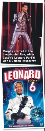  ??  ?? Murphy starred in the blockbuste­r Raw, while Cosby’s Leonard Part 6 won a Golden Raspberry