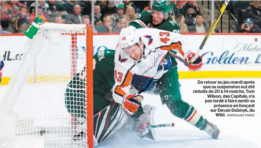  ?? PHOTO USA TODAY ?? De retour au jeu mardi après que sa suspension eut été réduite de 20 à 14 matchs, Tom Wilson, des Capitals, n’a pas tardé à faire sentir sa présence en fonçant sur Devan Dubnyk, du Wild.