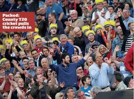  ??  ?? Packed: County T20 cricket pulls the crowds in