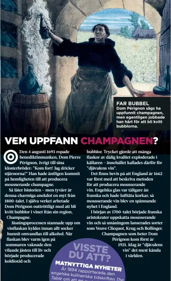  ??  ?? FAR BUBBEL
Dom Pérignon sägs ha uppfunnit champagnen, men egentligen jobbade han hårt för att bli kvitt bubblorna.