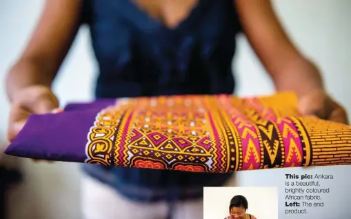  ??  ?? This pic: Ankara is a beautiful, brightly coloured African fabric.Left: The end product.