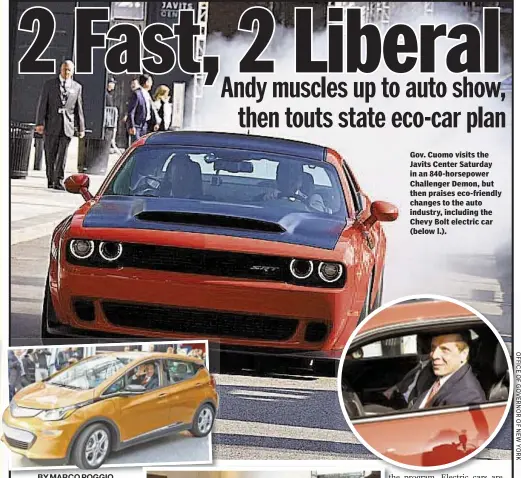  ??  ?? Gov. Cuomo visits the Javits Center Saturday in an 840-horsepower Challenger Demon, but then praises eco-friendly changes to the auto industry, including the Chevy Bolt electric car (below l.).