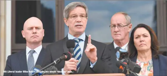  ??  ?? WA Liberal leader Mike Nahan said the tax would “destroy” jobs.