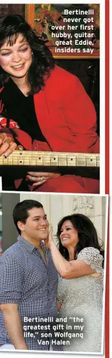  ?? ?? Bertinelli never got over her first hubby, guitar great Eddie, insiders say
Bertinelli and “the greatest gift in my life,” son Wolfgang
Van Halen